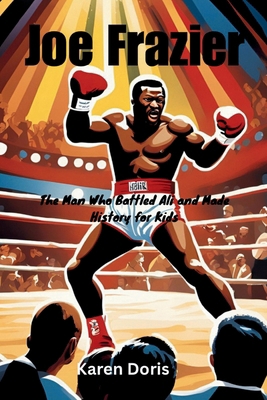 Joe Frazier: The Man Who Battled Ali and Made H... B0DJZDZJV4 Book Cover