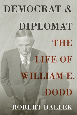 Democrat and Diplomat: The Life of William E. Dodd 0199931720 Book Cover