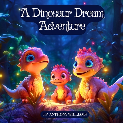 A Dinosaur Dream Adventure: Travel Back in Time... B0CCC7BHVQ Book Cover