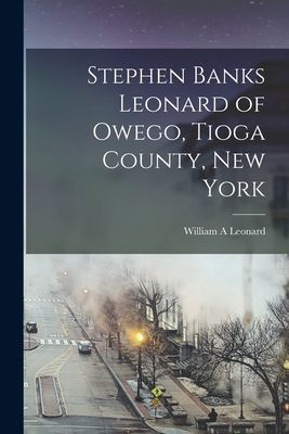 Stephen Banks Leonard of Owego, Tioga County, N... 1016681003 Book Cover