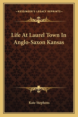 Life At Laurel Town In Anglo-Saxon Kansas 1163714704 Book Cover