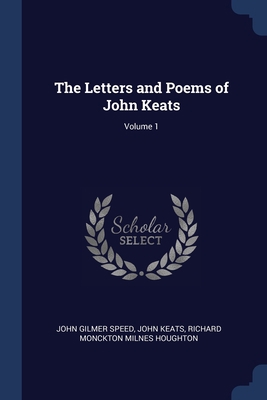 The Letters and Poems of John Keats; Volume 1 1376604957 Book Cover