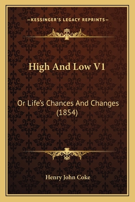 High And Low V1: Or Life's Chances And Changes ... 1164668919 Book Cover