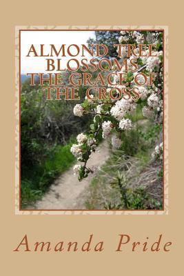 Almond Tree Blossoms The Grace of the Cross: Th... 152394031X Book Cover