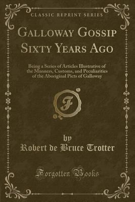 Galloway Gossip Sixty Years Ago: Being a Series... 0259427756 Book Cover