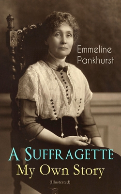 A Suffragette - My Own Story (Illustrated): The... 8027332850 Book Cover