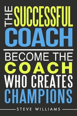 The Successful Coach: Become The Coach Who Crea... 0692683402 Book Cover