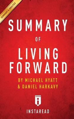 Summary of Living Forward: by Michael Hyatt and Daniel Harkavy | Includes Analysis