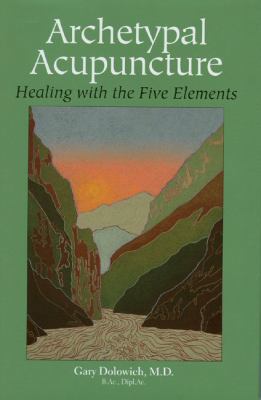 Archetypal Acupuncture: Healing With The Five E... 0972833919 Book Cover