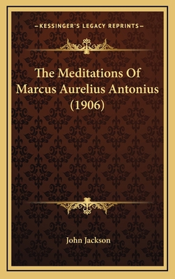 The Meditations Of Marcus Aurelius Antonius (1906) 1164287427 Book Cover