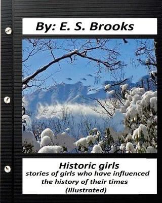 Historic girls: stories of girls who have influ... 1530804655 Book Cover