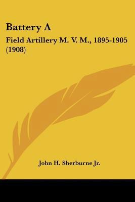Battery A: Field Artillery M. V. M., 1895-1905 ... 110407589X Book Cover