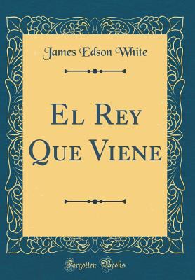 El Rey Que Viene (Classic Reprint) [Spanish] 036450952X Book Cover