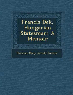 Francis De&#65533;k, Hungarian Statesman: A Memoir 1286921481 Book Cover