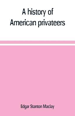 A history of American privateers 9353709989 Book Cover