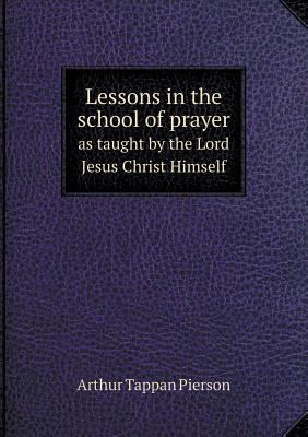 Lessons in the school of prayer as taught by th... 5518684525 Book Cover