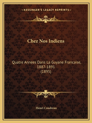 Chez Nos Indiens: Quatre Annees Dans La Guyane ... [French] 1168491622 Book Cover