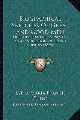 Biographical Sketches Of Great And Good Men: De... 1165891611 Book Cover