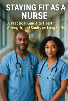 Staying Fit as a Nurse: A Practical Guide to He... B0FF2772ZV Book Cover