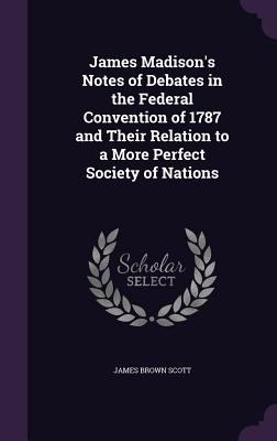 James Madison's Notes of Debates in the Federal... 1341082687 Book Cover