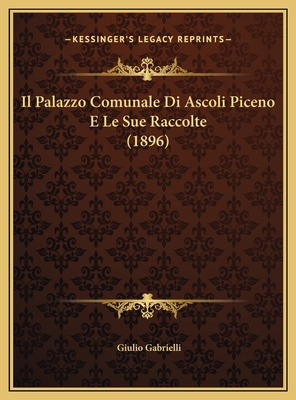 Il Palazzo Comunale Di Ascoli Piceno E Le Sue R... [Italian] 1169644082 Book Cover