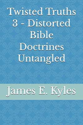 Twisted Truths 3 - Distorted Bible Doctrines Un... B0FKZ8SPP2 Book Cover
