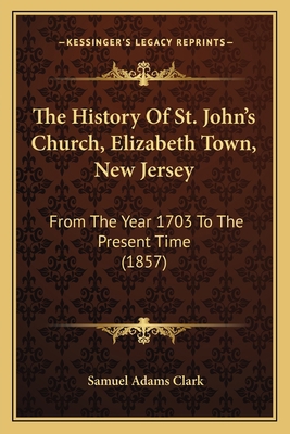 The History Of St. John's Church, Elizabeth Tow... 1166299996 Book Cover