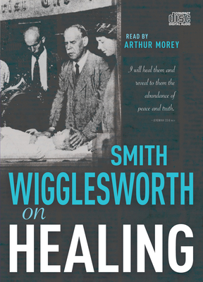 Smith Wigglesworth on Healing 1641236051 Book Cover