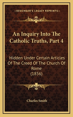 An Inquiry Into The Catholic Truths, Part 4: Hi... 1165288109 Book Cover