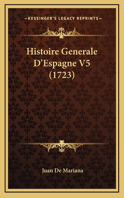 Histoire Generale D'Espagne V5 (1723) [French] 1166118622 Book Cover