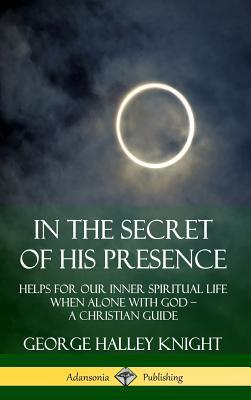 In the Secret of His Presence: Helps for our In... 0359737838 Book Cover