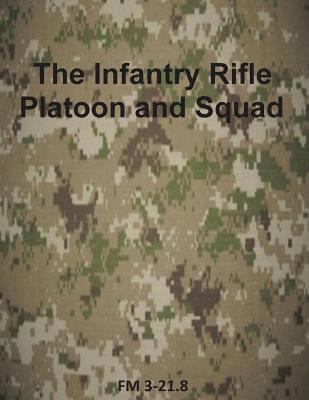 The Infantry Rifle Platoon and Squad: FM 3-21.8 1499296940 Book Cover