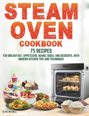 Steam Oven Cookbook: 75 Recipes for Breakfast, ... B0CYSMNTFD Book Cover