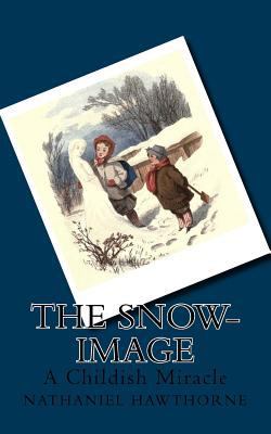 The Snow-Image: A Childish Miracle 1537622714 Book Cover