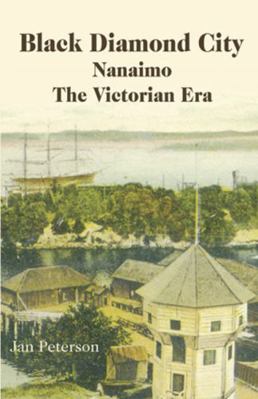 Black Diamond City: Nanaimo -- The Victorian Era 1894384512 Book Cover