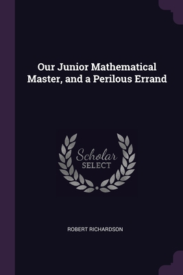 Our Junior Mathematical Master, and a Perilous ... 1377885909 Book Cover