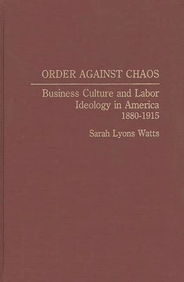 Order Against Chaos: Business Culture and Labor... 0313275882 Book Cover