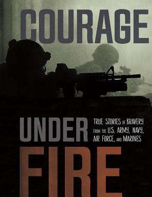 Courage Under Fire: True Stories of Bravery fro... 1491410655 Book Cover