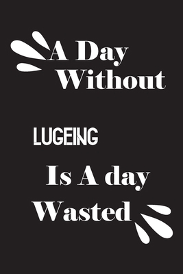 A day without lugeing is a day wasted 1658851250 Book Cover