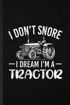 Paperback I Don't Snore I Dream I'm a Tractor: Novelty Motivational Dreamer Lined Notebook Blank Journal For Inspirational Dreaming, Inspirational Saying Unique Special Birthday Gift Idea Funny Cute Style Book