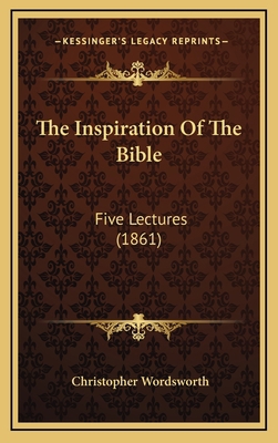 The Inspiration Of The Bible: Five Lectures (1861) 1166344207 Book Cover