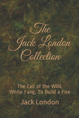 The Jack London Collection: The Call of the Wil... 1706754132 Book Cover