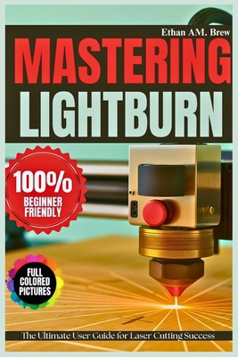 Mastering Lightburn: The Ultimate User Guide fo... B0FPMQ9K61 Book Cover
