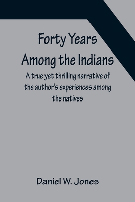 Forty Years Among the Indians A true yet thrill... 9356156174 Book Cover