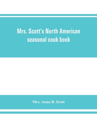 Mrs. Scott's North American seasonal cook book:... 9353862272 Book Cover