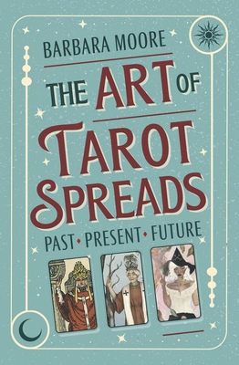 The Art of Tarot Spreads: Past Present Future 0738780405 Book Cover