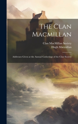 The Clan Macmillan: Addresses Given at the Annu... 1020257490 Book Cover