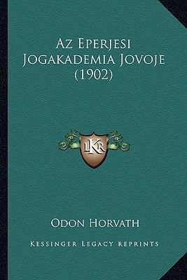 Az Eperjesi Jogakademia Jovoje (1902) [Hungarian] 1168022215 Book Cover