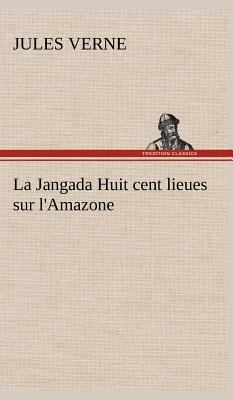 La Jangada Huit cent lieues sur l'Amazone [French] 3849144178 Book Cover