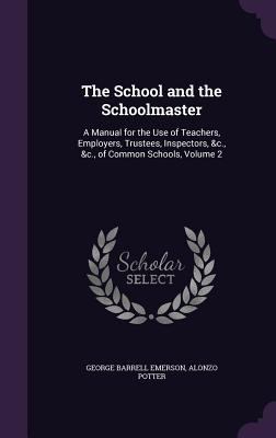 The School and the Schoolmaster: A Manual for t... 1358369038 Book Cover